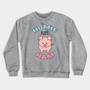 Pig Lover Gift for Vegans & Vegetarians Homie Not Ham Crewneck Sweatshirt